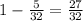 1- \frac{5}{32}= \frac{27}{32}