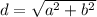 d= \sqrt{ a^{2}+ b^{2} }