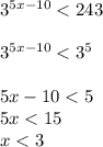 3^{5x-10}<243 \\ \\ 3^{5x-10}<3^5 \\ \\ 5x-10<5 \\ 5x<15 \\ x<3