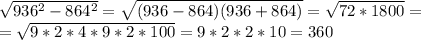 \sqrt{936^2-864^2} = \sqrt{(936-864)(936+864)} = \sqrt{72*1800} =&#10;\\ =\sqrt{9*2*4*9*2*100} =9*2*2*10=360