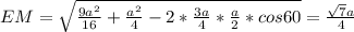 EM=\sqrt{\frac{9a^2}{16}+\frac{a^2}{4}-2*\frac{3a}{4}*\frac{a}{2}*cos60}=\frac{\sqrt{7}a}{4}