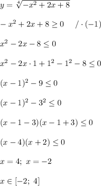 y=\sqrt[4]{-x^2+2x+8}\\\\-x^2+2x+8\geq0\ \ \ \ /\cdot(-1)\\\\x^2-2x-8\leq0\\\\x^2-2x\cdot1+1^2-1^2-8\leq0\\\\(x-1)^2-9\leq0\\\\(x-1)^2-3^2\leq0\\\\(x-1-3)(x-1+3)\leq0\\\\(x-4)(x+2)\leq0\\\\x=4;\ x=-2\\\\x\in\left[-2;\ 4\right]