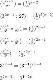 (\frac{3^{2x-1}}{27})=(\frac{1}{9})^{x-2}} \\ \\ &#10;(3^{2x-1}:27)=(\frac{1}{3})^{2(x-2)}} \\ \\ &#10;(\frac{3^{2x}}{3^1}*\frac{1}{27})=(\frac{1}{3})^{2x-4}} \\ \\ &#10;(\frac{3^{2x}}{3^1}*\frac{1}{3^3})=(\frac{1}{3})^{2x-4}} \\ \\ &#10;(\frac{3^{2x}}{3^4})=(\frac{1}{3})^{2x-4}} \\ \\ &#10;3^{2x-4}=(3^{-1})^{2x-4}} \\ \\ &#10;3^{2x-4}=3^{4-2x}}&#10;