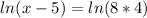 ln(x-5)=ln(8*4)