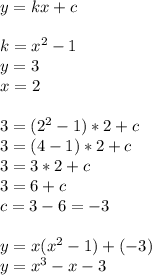 y=kx+c \\ \\ &#10;k=x^2-1 \\ &#10;y=3 \\ &#10;x=2 \\ \\ &#10;3=(2^2-1)*2+c \\ &#10;3=(4-1)*2+c \\ &#10;3=3*2+c \\ &#10;3=6+c \\ &#10;c=3-6=-3 \\ \\ &#10;y=x(x^2-1)+(-3) \\ &#10;y=x^3-x-3