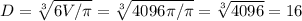 D= \sqrt[3]{6V/ \pi } = \sqrt[3]{4096 \pi / \pi } = \sqrt[3]{4096} =16