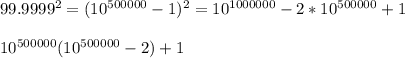 99.9999^2=(10^{500000}-1)^2=10^{1000000}-2*10^{500000}+1\\\\ &#10;10^{500000}(10^{500000}-2)+1