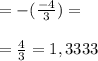 =-(\frac{-4}{3})= \\ \\ &#10;=\frac{4}{3}=1,3333