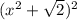 (x^2+\sqrt{2})^2