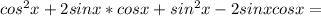 cos^2 x+2sin x*cos x+sin^2 x-2sin x cos x=