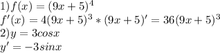 1)f(x)=(9x+5)^{4} \\ &#10;f'(x)=4(9x+5)^{3}*(9x+5)'=36(9x+5)^{3} \\ &#10;2)y=3cosx \\ &#10;y'=-3sinx \\