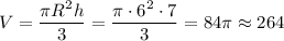 V=\dfrac {\pi R^2h}3=\dfrac {\pi \cdot 6^2\cdot 7}3=84\pi\approx264