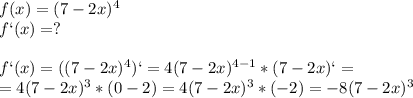 f(x)=(7-2x)^4\\f `(x)=?\\\\f `(x) = ((7-2x)^4)`=4(7-2x)^{4-1}*(7-2x)`=\\=4(7-2x)^3*(0-2)=4(7-2x)^3*(-2)=-8(7-2x)^3