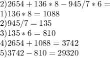 2) 2654+136*8-945/7*6= \\ 1)136*8=1088 \\ 2)945/7=135 \\ 3)135*6=810 \\ 4)2654+1088=3742 \\ 5)3742-810=29320