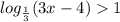 log_{\frac{1}{3}} (3x-4)1