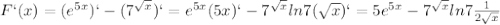 F`(x)=(e ^{5x} )`-(7 ^{ \sqrt{x} })`=e ^{5x} (5x)`-7 ^{ \sqrt{x} } ln7( \sqrt{x} )`=5e ^{5x} -7 ^{ \sqrt{x} } ln7 \frac{1}{2 \sqrt{x} }