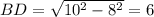 BD=\sqrt{10^2-8^2}=6