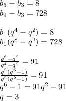 b_{5}-b_{3}=8\\ &#10; b_{9}-b_{3}=728 \\\\&#10;b_{1}(q^4-q^2)=8\\&#10;b_{1}(q^8-q^2)=728\\\\&#10; \frac{q^8-q^2}{q^4-q^2}=91\\&#10; \frac{q^2(q^6-1)}{q^2(q^2-1)}=91\\&#10; q^6-1=91q^2-91\\&#10; q=3&#10;&#10;