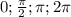 0;\frac{\pi }{2} ;\pi ;2\pi