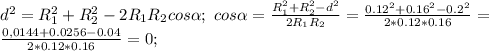 d^2=R_1^2+R_2^2-2R_1R_2cos\alpha; \ cos\alpha= \frac{R_1^2+R_2^2-d^2}{2R_1R_2}= \frac{0.12^2+0.16^2-0.2^2}{2*0.12*0.16}= \\ \frac{0,0144+0.0256-0.04}{2*0.12*0.16}=0;