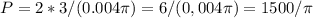 P= 2*3/(0.004 \pi ) = 6/(0,004 \pi ) =1500/ \pi