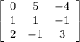 \left[\begin{array}{ccc}0&5&-4\\1&1&-1\\2&-1&3\end{array}\right]