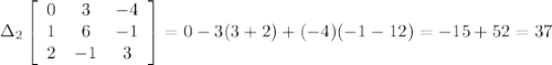 \Delta_2 \left[\begin{array}{ccc}0&3&-4\\1&6&-1\\2&-1&3\end{array}\right]=0-3(3+2)+(-4)(-1-12)=-15+52=37