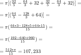 = \pi [( \frac{32}{5} -\frac{64}{3}+32+\frac{32}{5} - \frac{64}{3}+32)]= \\ \\ = \pi [( \frac{64}{5} -\frac{128}{3}+64)]= \\ \\ = \pi ( \frac{64*3-128*5+64*15}{15})= \\ \\ = \pi ( \frac{192-640+960}{15})= \\ \\ = \frac{512*\pi}{15}=107,233