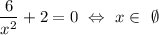 ${{6}\over{x^2}}+2=0~\Leftrightarrow~\break x\in~\emptyset\vspace{3mm}~$