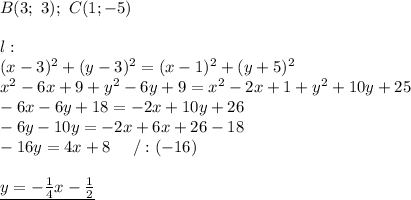 B(3;\ 3);\ C(1;-5)\\\\l:\\(x-3)^2+(y-3)^2=(x-1)^2+(y+5)^2\\x^2-6x+9+y^2-6y+9=x^2-2x+1+y^2+10y+25\\-6x-6y+18=-2x+10y+26\\-6y-10y=-2x+6x+26-18\\-16y=4x+8\ \ \ \ /:(-16)\\\\\underline{y=-\frac{1}{4}x-\frac{1}{2}}