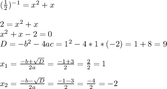 ( \frac{1}{2} )^{-1}=x^2+x \\ \\ 2=x^2+x \\ x^2+x-2=0 \\ D=-b^2-4ac=1^2-4*1*(-2)=1+8=9 \\ \\ &#10;x_{1} = \frac{-b+ \sqrt{D} }{2a} = \frac{-1+3}{2} = \frac{2}{2} =1 \\ \\ &#10;x_{2} = \frac{-b- \sqrt{D} }{2a} = \frac{-1-3}{2} = \frac{-4}{2} =-2