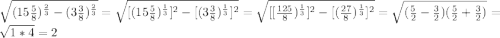 \sqrt{(15\frac{5}{8} )^{\frac{2}{3}}-(3\frac{3}{8})^{\frac{2}{3}}}=\sqrt{[(15\frac{5}{8})^{\frac{1}{3}}]^{2} -[(3\frac{3}{8})^{\frac{1}{3}}]^{2}}=\sqrt{[[\frac{125}{8})^{\frac{1}{3}}]^{2}-[(\frac{27}{8})^{\frac{1}{3}}]^{2}}=\sqrt{(\frac{5}{2}- \frac{3}{2})(\frac{5}{2}+\frac{3}{2} )}=\sqrt{1*4}=2