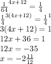 \frac{1}{64} ^{4x+12} = \frac{1}{4} \\ \frac{1}{4} ^{3(4x+12)} = \frac{1}{4} ^{1} \\ 3(4x+12)=1 \\ 12x+36=1 \\ 12x=-35 \\ x=-2 \frac{11}{12}