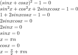 (sinx+cosx) ^{2} -1=0 \\ sin^{2} x+cos^{2} x+2sinxcosx-1=0 \\ 1+2sinxcosx-1=0 \\ 2sinxcosx=0 \\ 2sinx=0 \\ sinx=0 \\ x= \pi n \\ cosx=0 \\ x= \frac{ \pi }{2} + \pi m