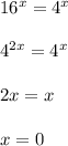 16^x=4^x\\\\4^{2x}=4^x\\\\2x=x\\\\x=0