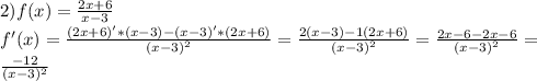 2)f(x)= \frac{2x+6}{x-3} \\ &#10;f'(x)= \frac{(2x+6)'*(x-3)-(x-3)'*(2x+6)}{(x-3)^{2}} = \frac{2(x-3)-1(2x+6)}{(x-3)^{2}} = \frac{2x-6-2x-6}{(x-3)^{2}} = \\ &#10; \frac{-12}{(x-3)^{2}} \\