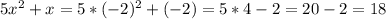 5x^2+x=5*(-2)^2+(-2)=5*4-2=20-2=18