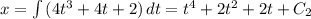 x= \int\limits {(4t^3+4t+2)} \, dt =t^4+2t^2+2t+C_2