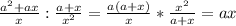 \frac{a^{2}+ax}{x} : \frac{a+x}{ x^{2} } = \frac{a(a+x)}{x}* \frac{ x^{2} }{a+x} =ax \\