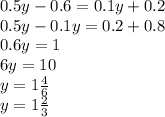 0.5y-0.6=0.1y+0.2\\0.5y-0.1y=0.2+0.8\\0.6y=1\\6y=10 \\ y=1 \frac{4}{6} \\y=1 \frac{2}{3}