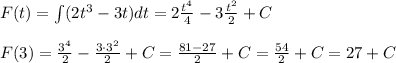 F(t)=\int (2t^3-3t)dt=2\frac{t^4}{4}-3\frac{t^2}{2}+C\\\\F(3)=\frac{3^4}{2}-\frac{3\cdot 3^2}{2}+C=\frac{81-27}{2}+C=\frac{54}{2}+C=27+C