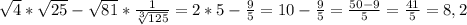 \sqrt{4}*\sqrt{25}- \sqrt{81}* \frac{1}{ \sqrt[3]{125} }=2*5- \frac{9}{5}=10- \frac{9}{5}= \frac{50-9}{5}= \frac{41}{5}=8,2