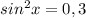 sin^{2}x=0,3