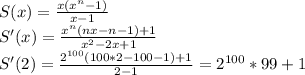 S(x)=\frac{x(x^{n}-1)}{x-1}\\&#10;S'(x) = \frac{x^{n}(nx-n-1)+1}{x^2-2x+1}\\ S'(2)=\frac{2^{100}(100*2-100-1)+1}{2-1}=2^{100}*99+1\\&#10;