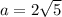 a=2\sqrt{5}