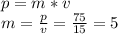 p=m*v \\ m= \frac{p}{v} = \frac{75}{15} =5