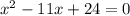 x^{2} -11 x+24=0