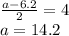 \frac{a-6.2}{2}=4\\&#10;a=14.2