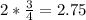 2* \frac{3}{4} =2.75