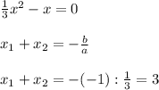 \\\frac13x^2-x=0&#10;\\&#10;\\x_1+x_2=-\frac ba&#10;\\&#10;\\x_1+x_2=-(-1):\frac13=3